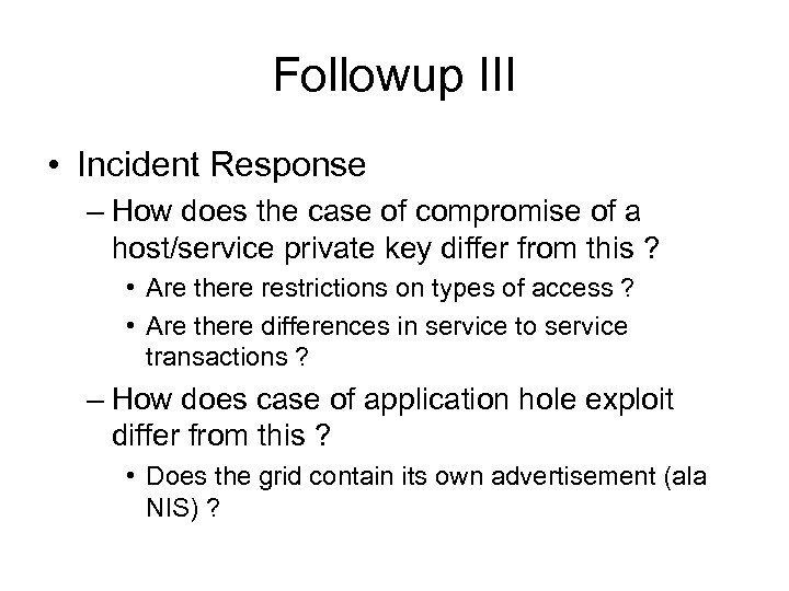 Followup III • Incident Response – How does the case of compromise of a