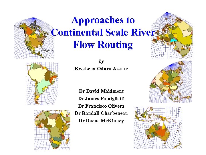 Approaches to Continental Scale River Flow Routing by Kwabena Oduro Asante Dr David Maidment