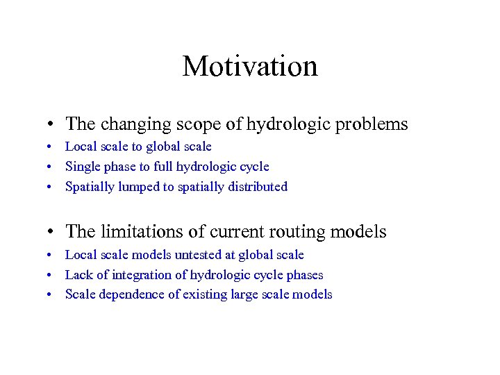 Motivation • The changing scope of hydrologic problems • Local scale to global scale