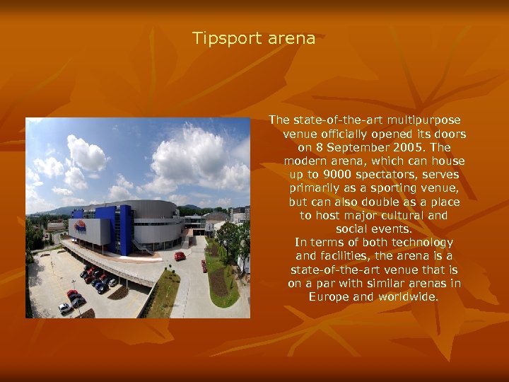 Tipsport arena The state-of-the-art multipurpose venue officially opened its doors on 8 September 2005.