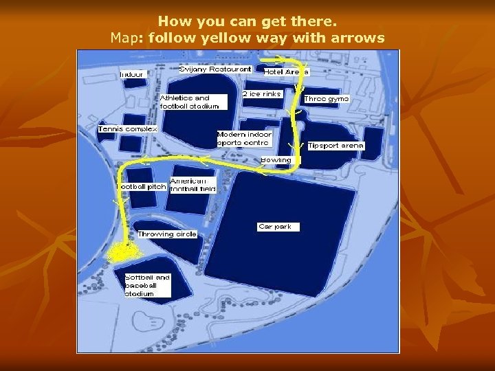 How you can get there. Map: follow yellow way with arrows 