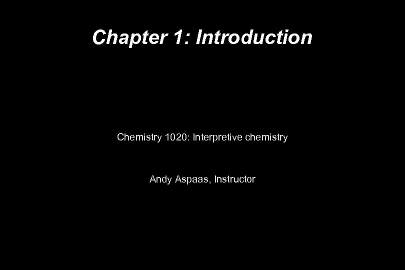 Chapter 1: Introduction Chemistry 1020: Interpretive chemistry Andy Aspaas, Instructor 