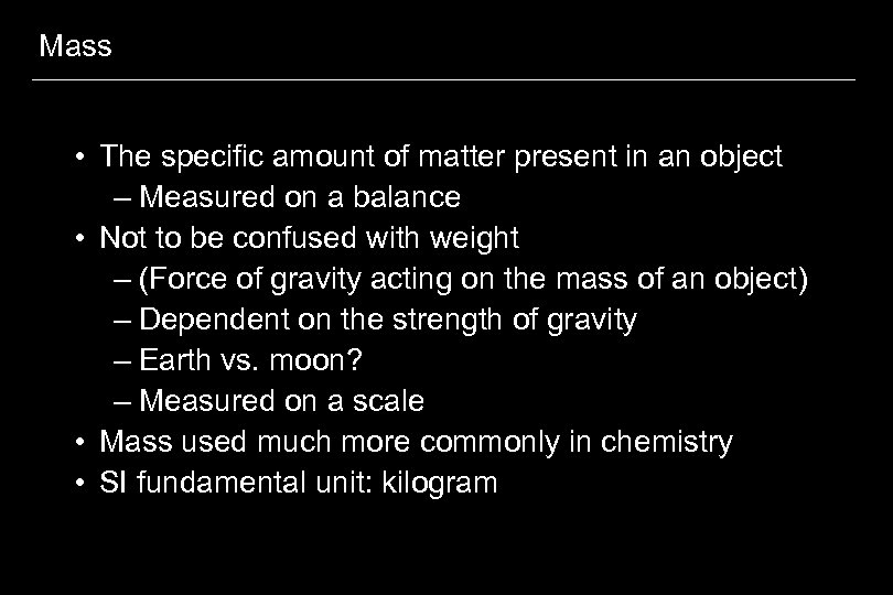 Mass • The specific amount of matter present in an object – Measured on