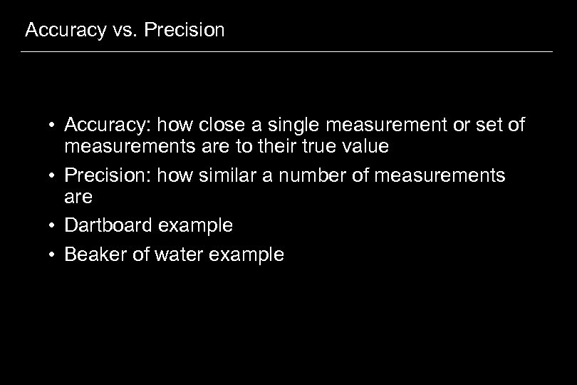 Accuracy vs. Precision • Accuracy: how close a single measurement or set of measurements