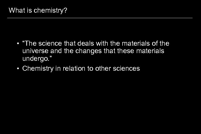 What is chemistry? • “The science that deals with the materials of the universe