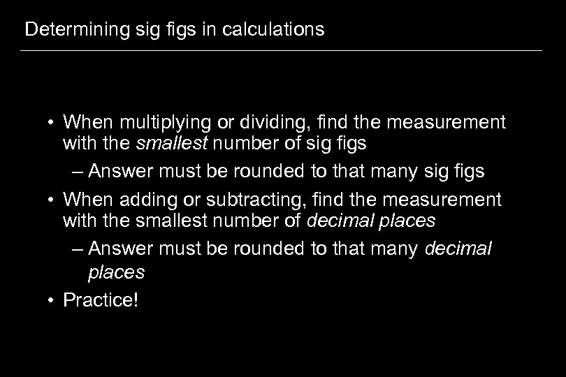 Determining sig figs in calculations • When multiplying or dividing, find the measurement with