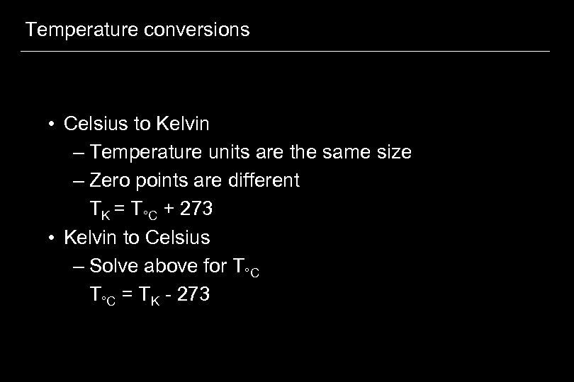 Temperature conversions • Celsius to Kelvin – Temperature units are the same size –