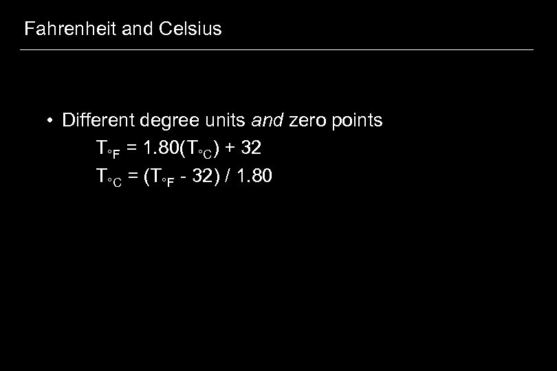 Fahrenheit and Celsius • Different degree units and zero points T°F = 1. 80(T°C)