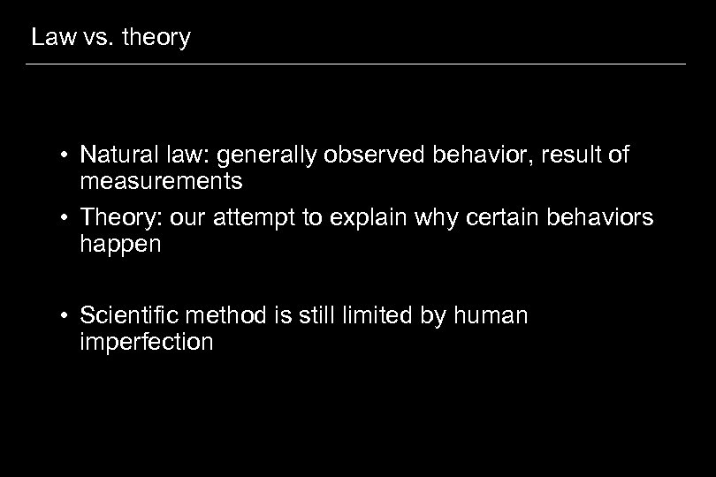 Law vs. theory • Natural law: generally observed behavior, result of measurements • Theory:
