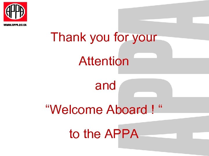 Thank you for your Attention and “Welcome Aboard ! “ to the APPA 