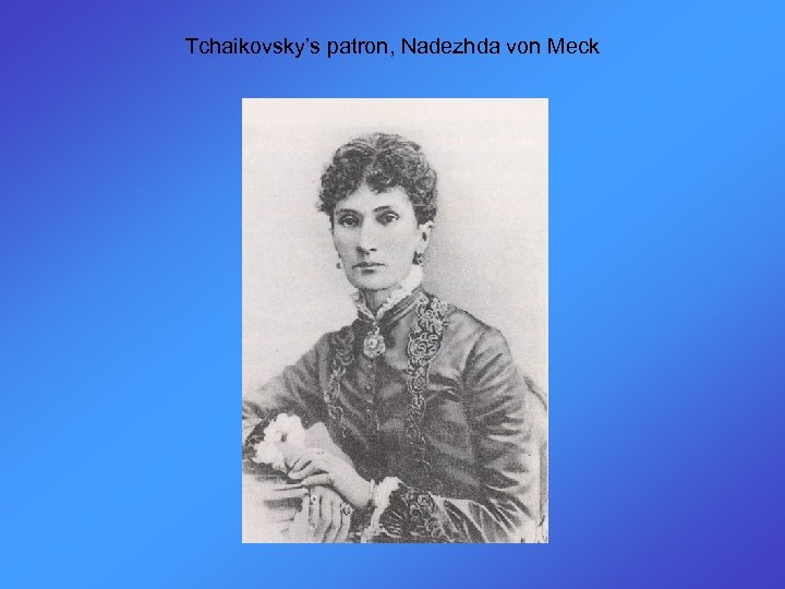 Tchaikovsky’s patron, Nadezhda von Meck 