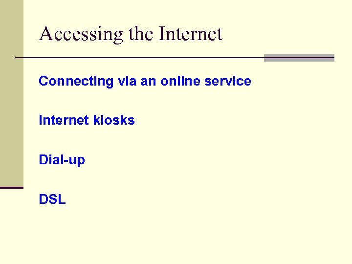Accessing the Internet Connecting via an online service Internet kiosks Dial-up DSL 