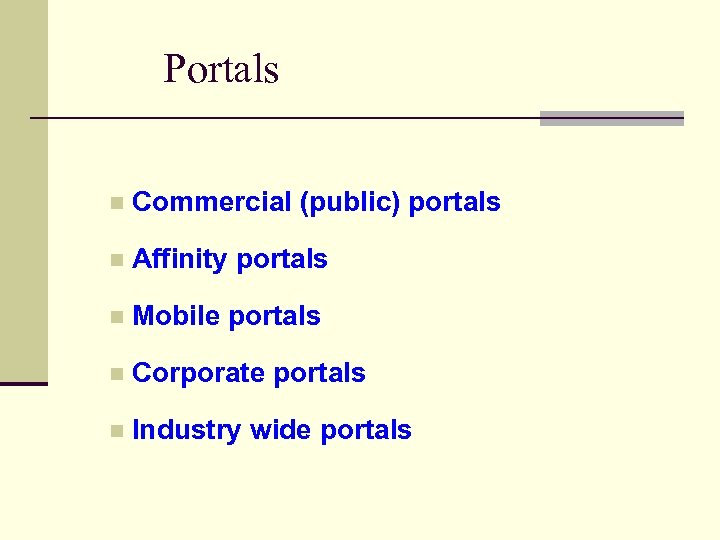 Portals n Commercial (public) portals n Affinity portals n Mobile portals n Corporate portals