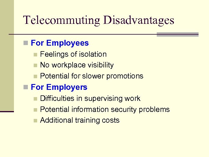 Telecommuting Disadvantages n For Employees n Feelings of isolation n No workplace visibility n