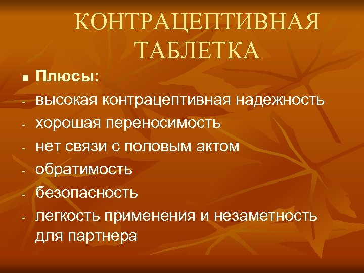 КОНТРАЦЕПТИВНАЯ ТАБЛЕТКА n - Плюсы: высокая контрацептивная надежность хорошая переносимость нет связи с половым