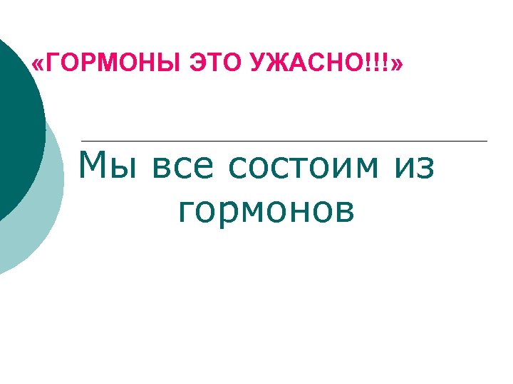 «ГОРМОНЫ ЭТО УЖАСНО!!!» Мы все состоим из гормонов 