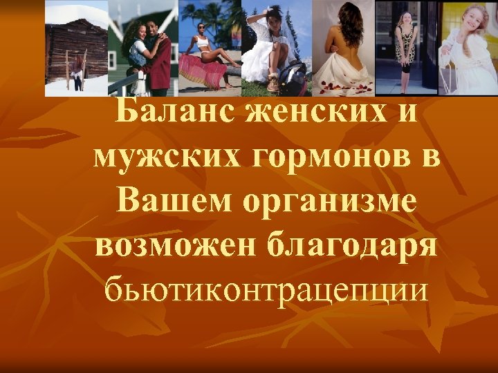 Баланс женских и мужских гормонов в Вашем организме возможен благодаря бьютиконтрацепции 