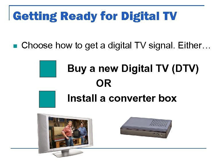 Getting Ready for Digital TV n Choose how to get a digital TV signal.