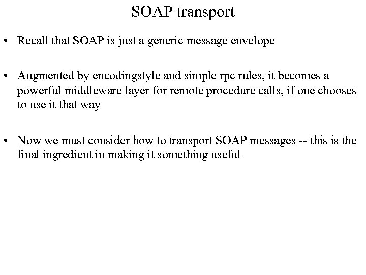 SOAP transport • Recall that SOAP is just a generic message envelope • Augmented