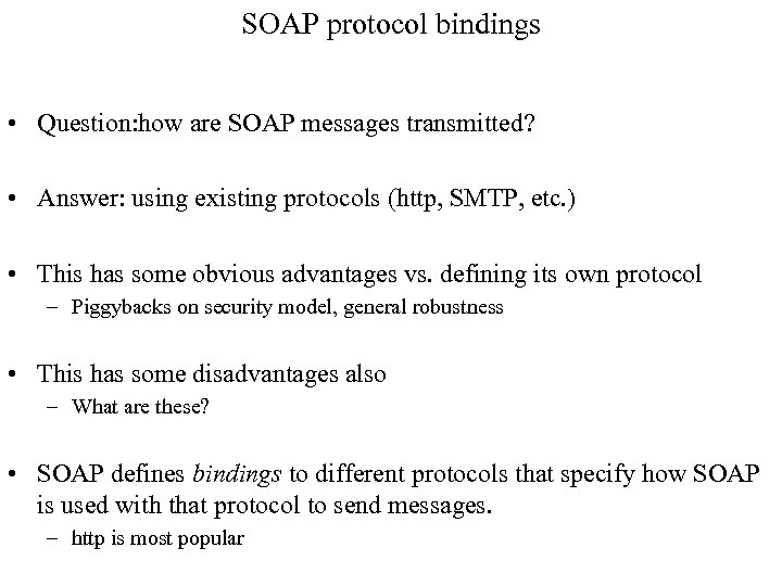 SOAP protocol bindings • Question: how are SOAP messages transmitted? • Answer: using existing