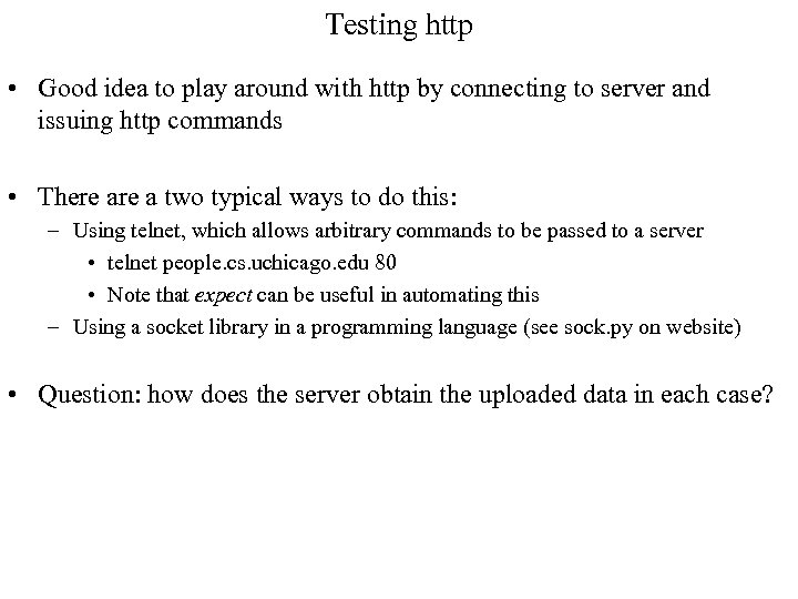 Testing http • Good idea to play around with http by connecting to server