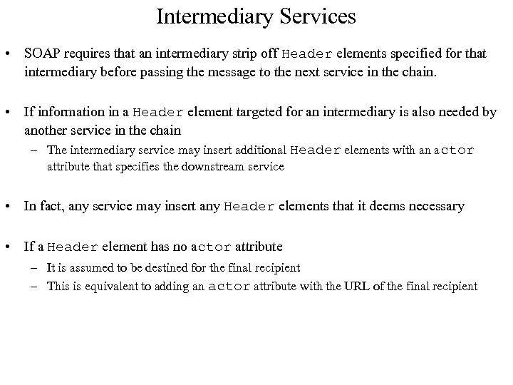 Intermediary Services • SOAP requires that an intermediary strip off Header elements specified for