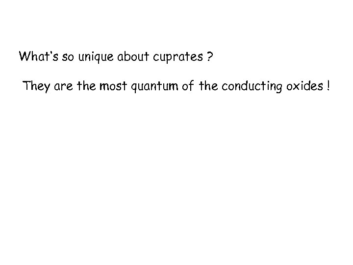 What‘s so unique about cuprates ? They are the most quantum of the conducting
