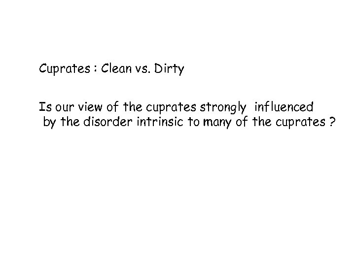Cuprates : Clean vs. Dirty Is our view of the cuprates strongly influenced by