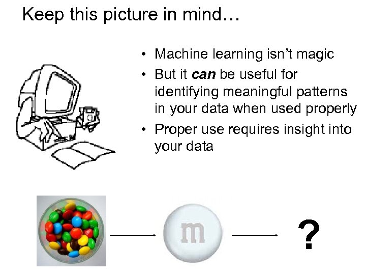 Keep this picture in mind… • Machine learning isn’t magic • But it can