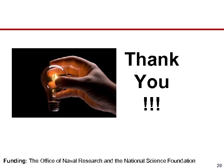 Thank You !!! Funding: The Office of Naval Research and the National Science Foundation