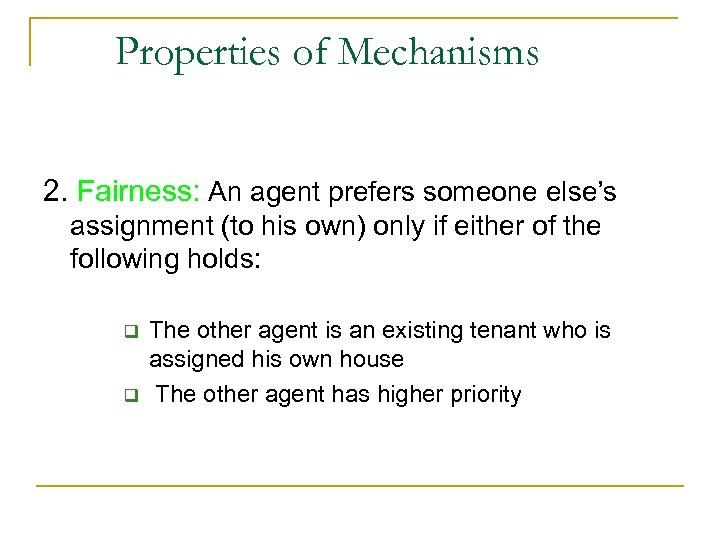 Properties of Mechanisms 2. Fairness: An agent prefers someone else’s assignment (to his own)