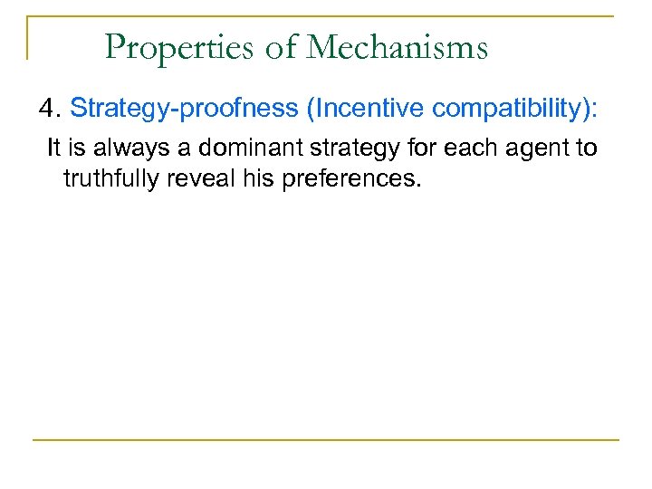 Properties of Mechanisms 4. Strategy-proofness (Incentive compatibility): It is always a dominant strategy for