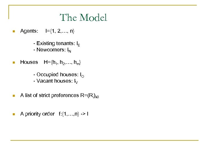 The Model n Agents: I={1, 2, …, n} - Existing tenants: IE - Newcomers: