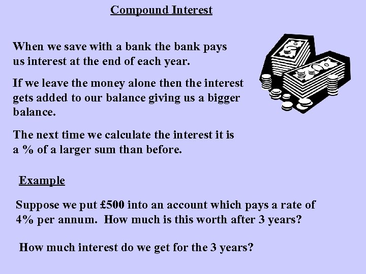 Compound Interest When we save with a bank the bank pays us interest at