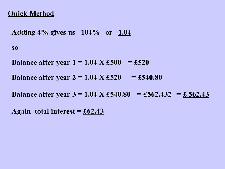 Quick Method Adding 4% gives us 104% or 1. 04 so Balance after year