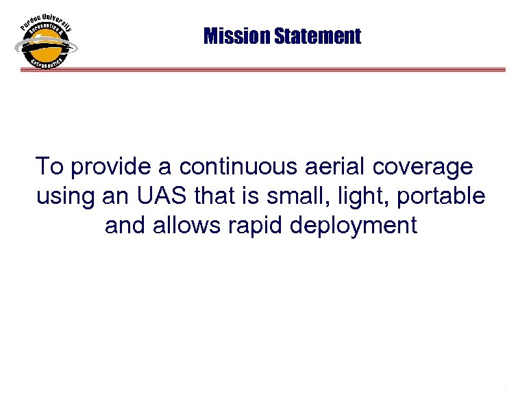 Mission Statement To provide a continuous aerial coverage using an UAS that is small,