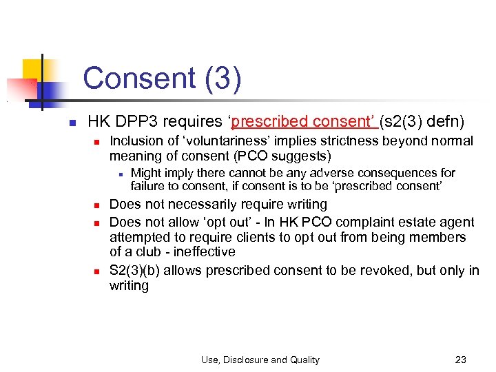 Consent (3) HK DPP 3 requires ‘prescribed consent’ (s 2(3) defn) Inclusion of ‘voluntariness’