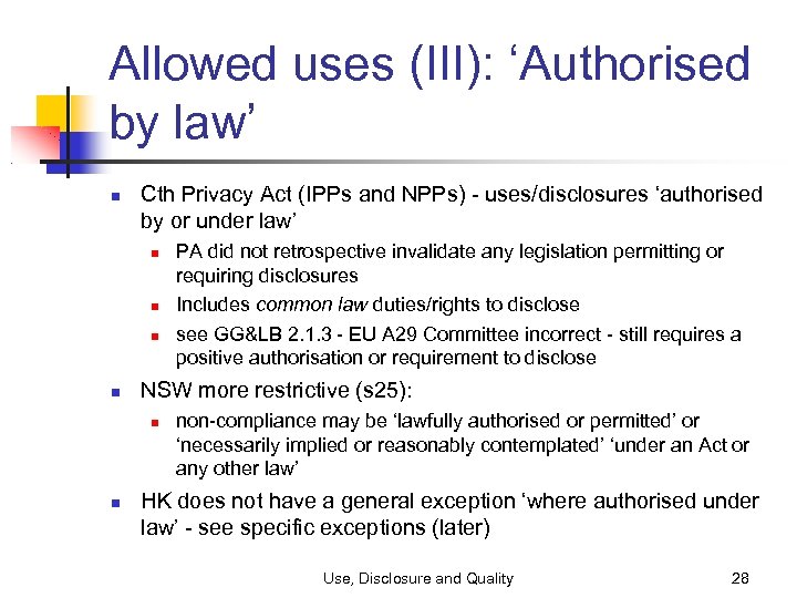 Allowed uses (III): ‘Authorised by law’ Cth Privacy Act (IPPs and NPPs) - uses/disclosures