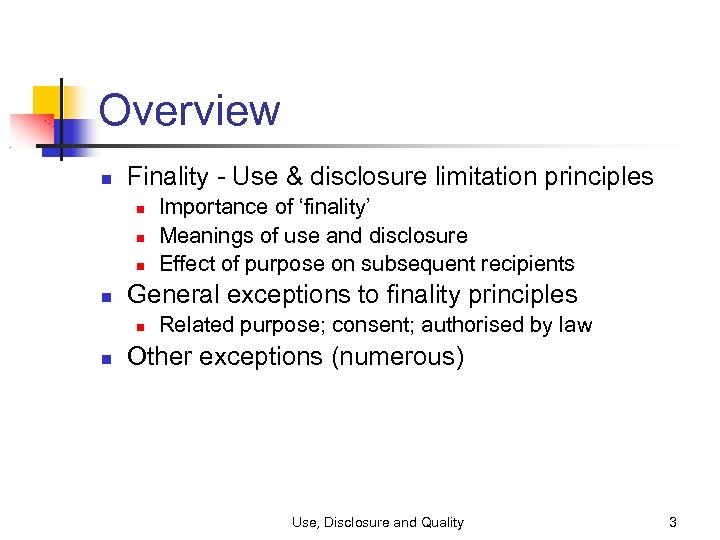 Overview Finality - Use & disclosure limitation principles General exceptions to finality principles Importance