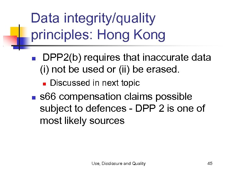 Data integrity/quality principles: Hong Kong DPP 2(b) requires that inaccurate data (i) not be