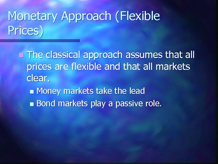Monetary Approach (Flexible Prices) n The classical approach assumes that all prices are flexible