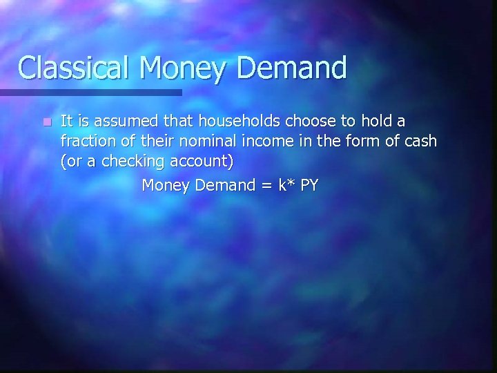Classical Money Demand n It is assumed that households choose to hold a fraction
