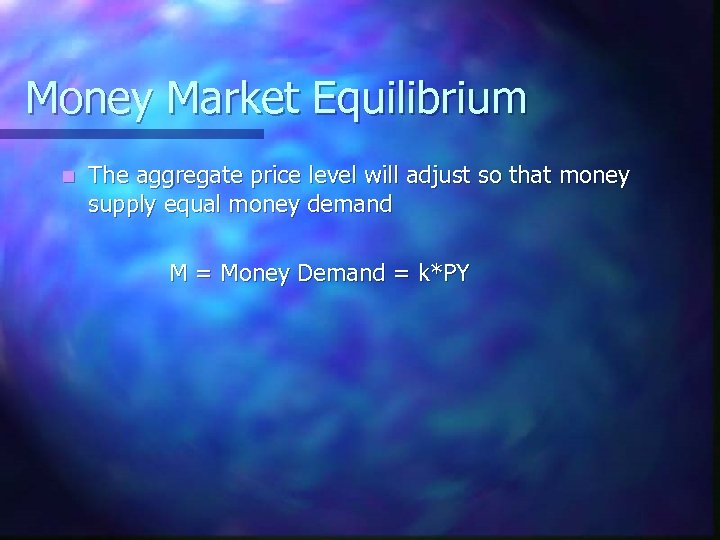 Money Market Equilibrium n The aggregate price level will adjust so that money supply