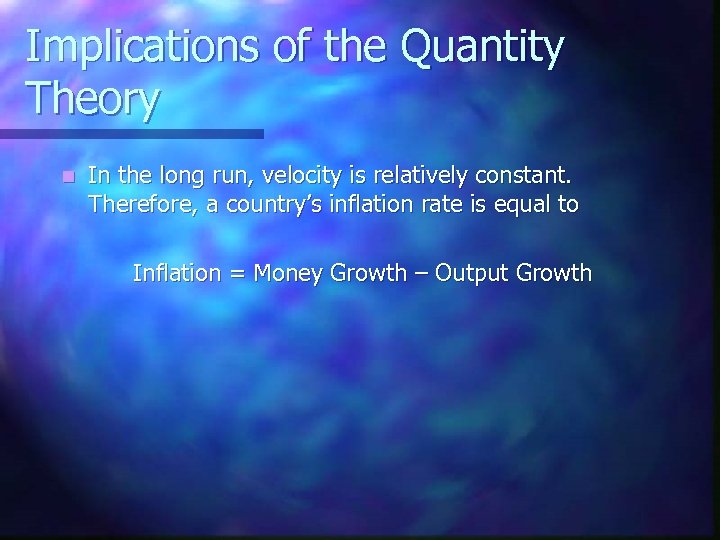 Implications of the Quantity Theory n In the long run, velocity is relatively constant.