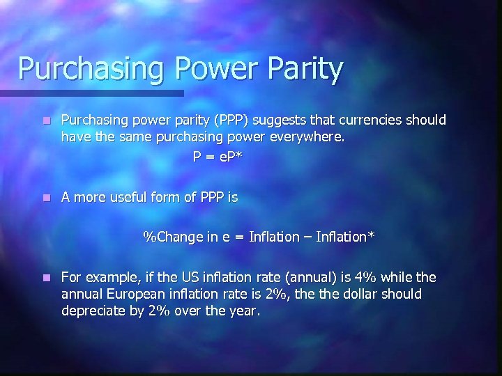 Purchasing Power Parity n Purchasing power parity (PPP) suggests that currencies should have the