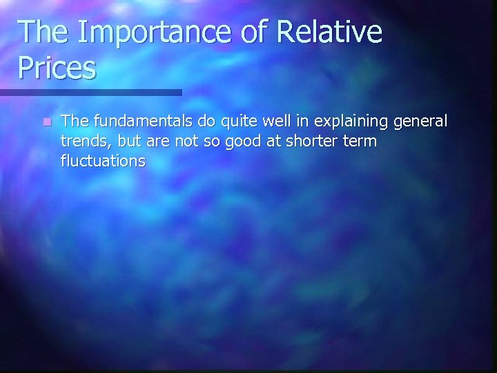 The Importance of Relative Prices n The fundamentals do quite well in explaining general