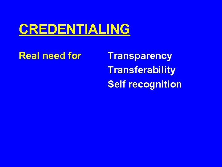 CREDENTIALING Real need for Transparency Transferability Self recognition 