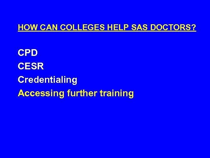 HOW CAN COLLEGES HELP SAS DOCTORS? CPD CESR Credentialing Accessing further training 