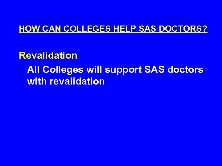HOW CAN COLLEGES HELP SAS DOCTORS? Revalidation All Colleges will support SAS doctors with