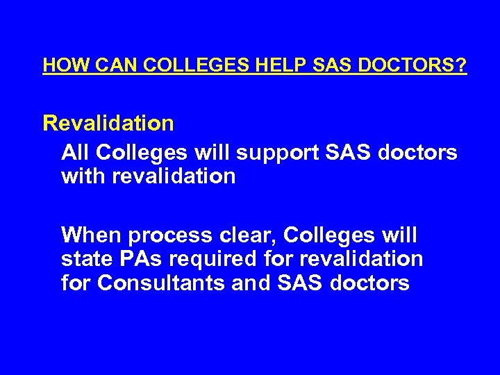 HOW CAN COLLEGES HELP SAS DOCTORS? Revalidation All Colleges will support SAS doctors with